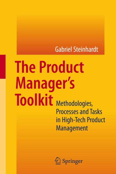 The Product Manager's Toolkit : Methodologies, Processes and Tasks in High-Tech Product Management - Gabriel Steinhardt