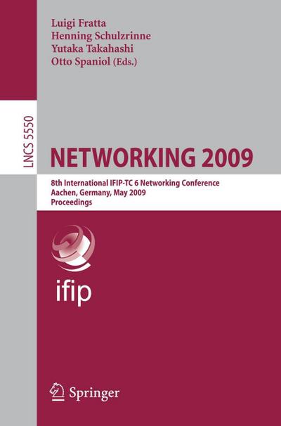 NETWORKING 2009 : 8th International IFIP-TC 6 Networking Conference, Aachen, Germany, May 11-15, 2009, Proceedings - Luigi Fratta