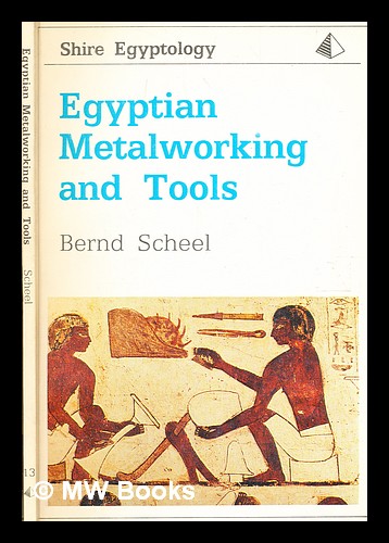 Egyptian metalworking and tools / by Bernd Scheel - Scheel, Bernd (b. 1949- )