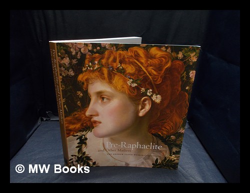 Pre-Raphaelite and other masters : the Andrew Lloyd Webber Collection