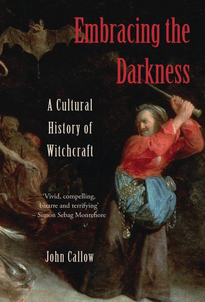 Embracing the Darkness : A Cultural History of Witchcraft - John Callow