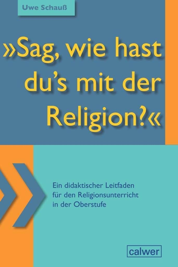 Sag, wie hast du`s mit der Religion?\ - Schauß, Uwe|Baldermann, Ingo