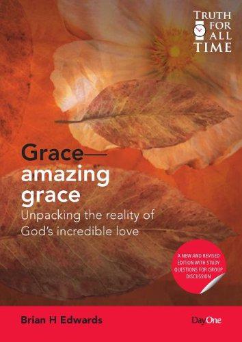 Grace - Amazing Grace (Truth for All Time): Unpacking the Reality of God's Incredible Love - Brian H Edwards