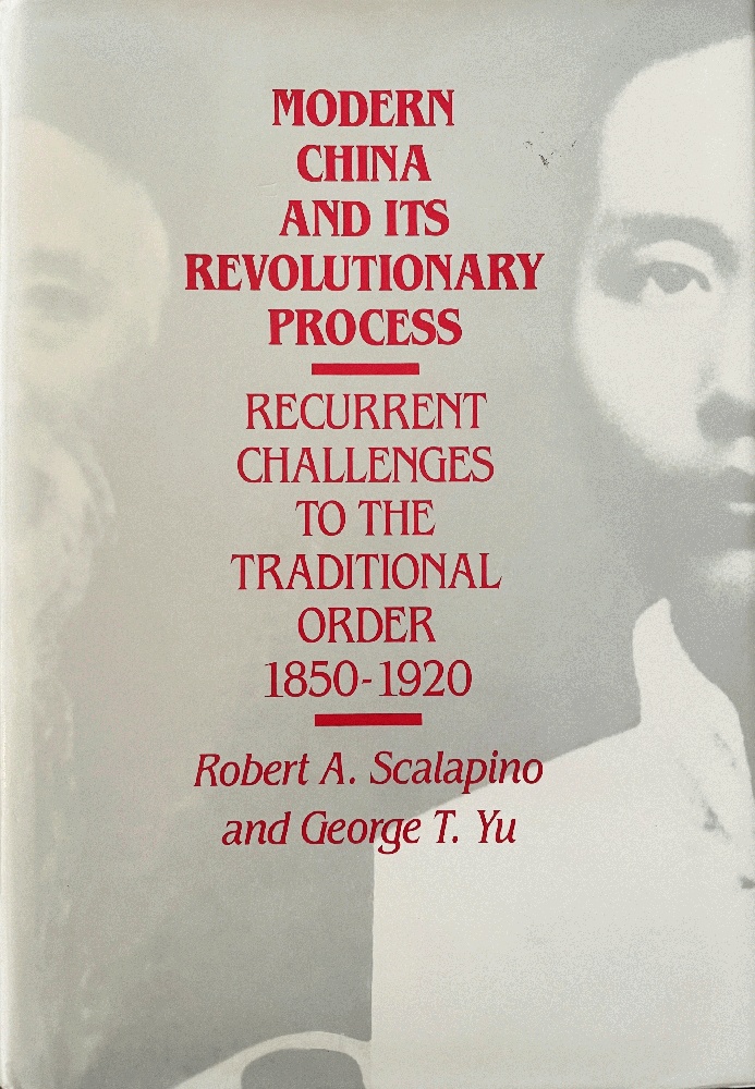 Modern China and Its Revolutionary Process: Recurrent Challenges to the Traditional Order, 1850-1920 - Scalapino, Robert A.; Yu, George T.