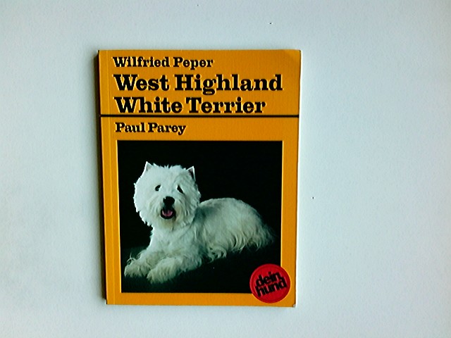 West Highland White Terrier : praktische Ratschläge für Haltung, Pflege und Erziehung. Wilfried Peper. [Die Kap. 