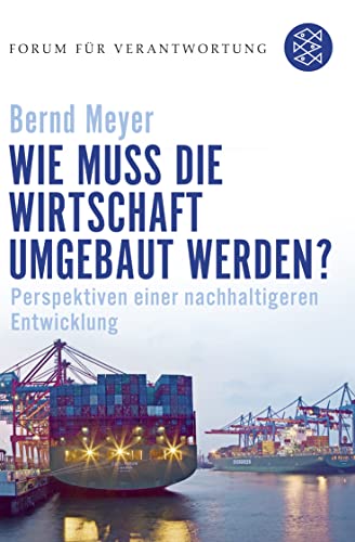 Wie muss die Wirtschaft umgebaut werden?: Perspektiven einer nachhaltigeren Entwicklung (Forum für Verantwortung) - Wiegandt, Klaus und Bernd Meyer