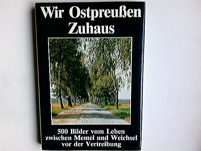 Wir Ostpreussen zu Haus : das war das Leben zwischen Memel und Weichsel; eine Bilddokumentation. von Werner Buxa unter Mitw. von Hans-Ulrich Stamm - Buxa, Werner (Herausgeber)