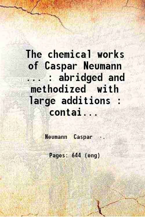 The chemical works of Caspar Neumann . : abridged and methodized with large additions : containing the later discoveries and improvements made in chemistry and the arts depending thereon / by William Lewis . 1759 [Hardcover] - Neumann Caspar .