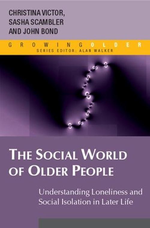 The Social World of Older People: Understanding Loneliness and Social Isolation in Later Life (Paperback) - Christina Victor