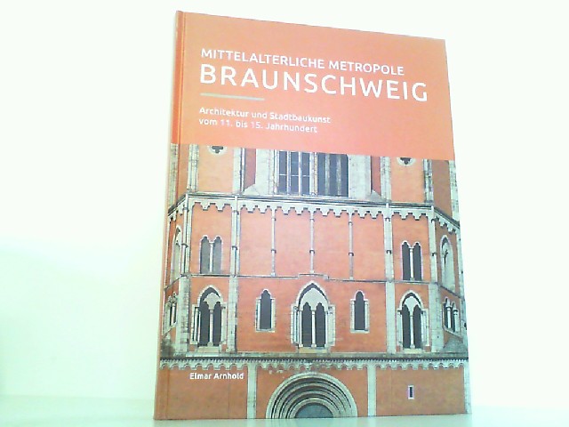 Mittelalterliche Metropole Braunschweig - Architektur und Stadtbaukunst vom 11. bis 15. Jahrhundert - Arnhold, Elmar