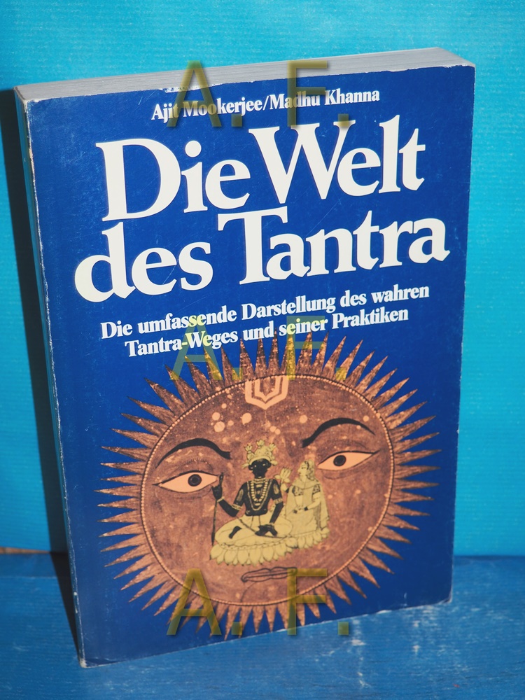 Die Welt des Tantra in Bild und Deutung : [d. umfassende Darst. d. wahren Tantra-Weges u. seiner Praktiken] Ajit Mookerjee , Madhu Khanna. [Einzig berecht. Übertr. aus d. Engl. von Ulli Olvedi] - Mookerjee, Ajit und Madhu Khanna