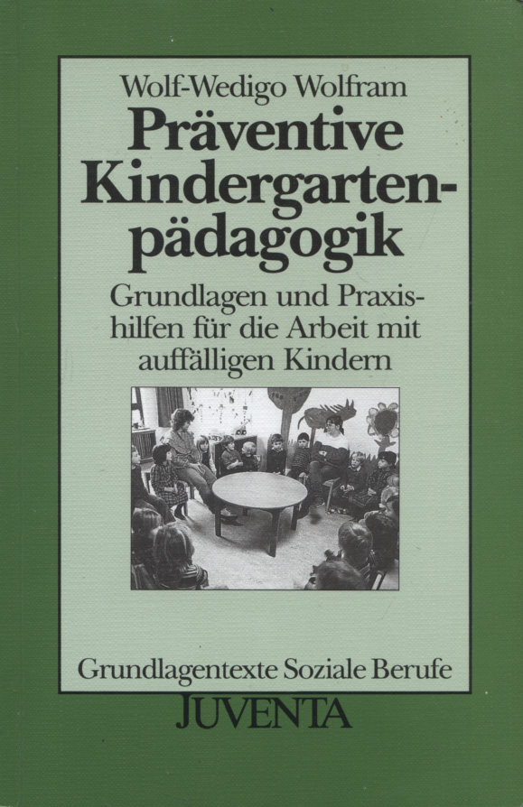 Präventive Kindergartenpädagogik : Grundlagen und Praxishilfen für die Arbeit mit auffälligen Kindern. Grundlagentexte soziale Berufe - Wolfram, Wolf-Wedigo