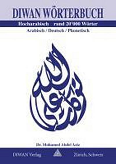 Diwan Wörterbuch, Hocharabisch, Arabisch-Deutsch-phonetisch Rund 20'000 Wörter : Diwan Wörterbuch, Hocharabisch, Arabisch - Deutsch mit Lautschrift Rund 20'000 Wörter. Rund 20.000 Wörter - Abdel A Mohamed