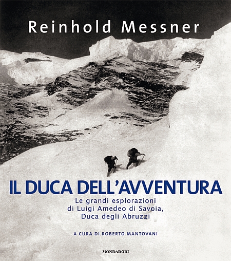 Il duca dell'avventura. Le grandi esplorazioni di Luigi Amedeo di Savoia, duca degli Abruzzi - Messner Reinhold