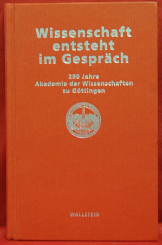 Wissenschaft entsteht im Gespräch. 250 Jahre Akademie der Wissenschaften zu Göttingen. - Smend, Rudolf (Hrsg.)