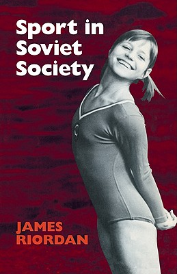 Sport in Soviet Society: Development of Sport and Physical Education in Russia and the USSR (Paperback or Softback) - Riordan, J.