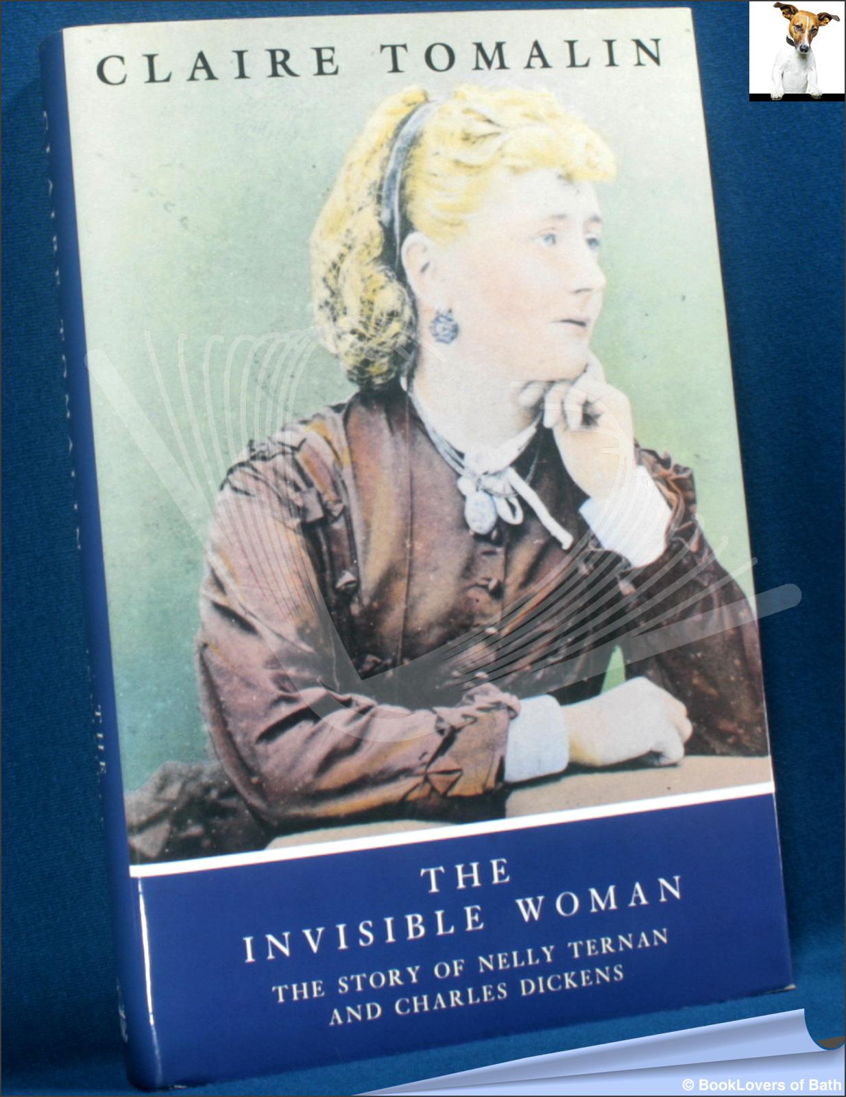 The Invisible Woman: The Story of Nelly Ternan and Charles Dickens - Claire Tomalin