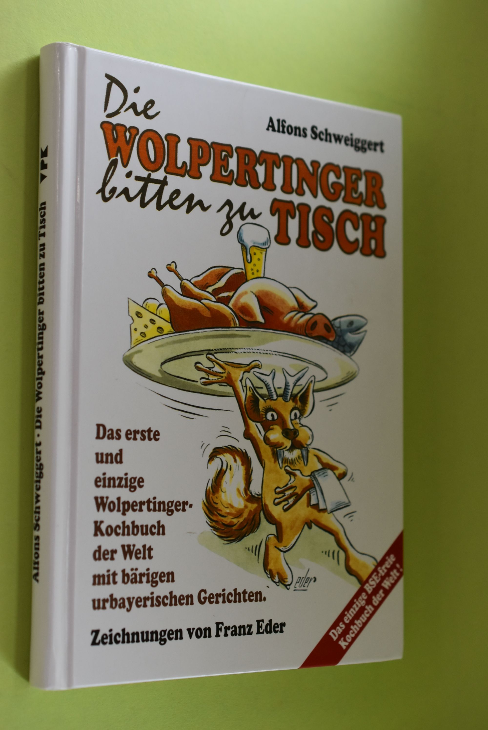 Die Wolpertinger bitten zu Tisch : das erste und einzige Wolpertinger Kochbuch der Welt mit bärigen urbayerischen Gerichten. Mit ebenso bärigen Zeichn. von Franz Eder. In Verbindung mit 