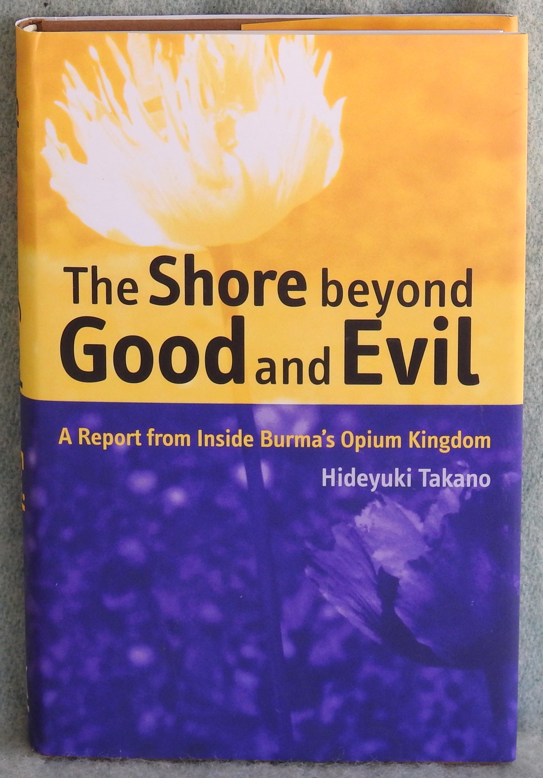 The Shore Beyond Good and Evil: A Report from Inside Burma's Opium Kingdom - Takano, Hideyuki