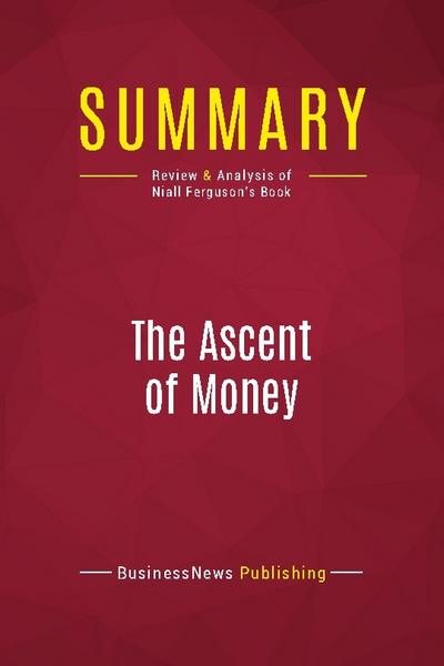 Summary: The Ascent of Money : Review and Analysis of Niall Ferguson's Book - Businessnews Publishing