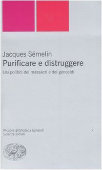 Purificare e distruggere : usi politici dei massacri e dei genocidi - Semelin Jacques