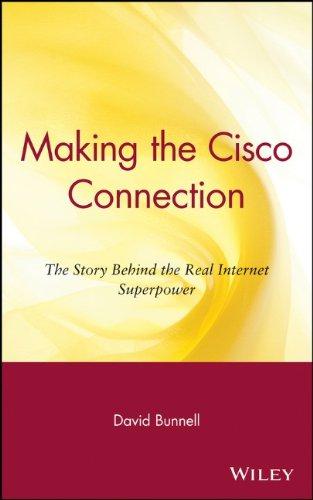 Making the Cisco Connection: They Story Behind the Real Internet Superpower: The Story Behind the Real Internet Superpower - Bunnell, David