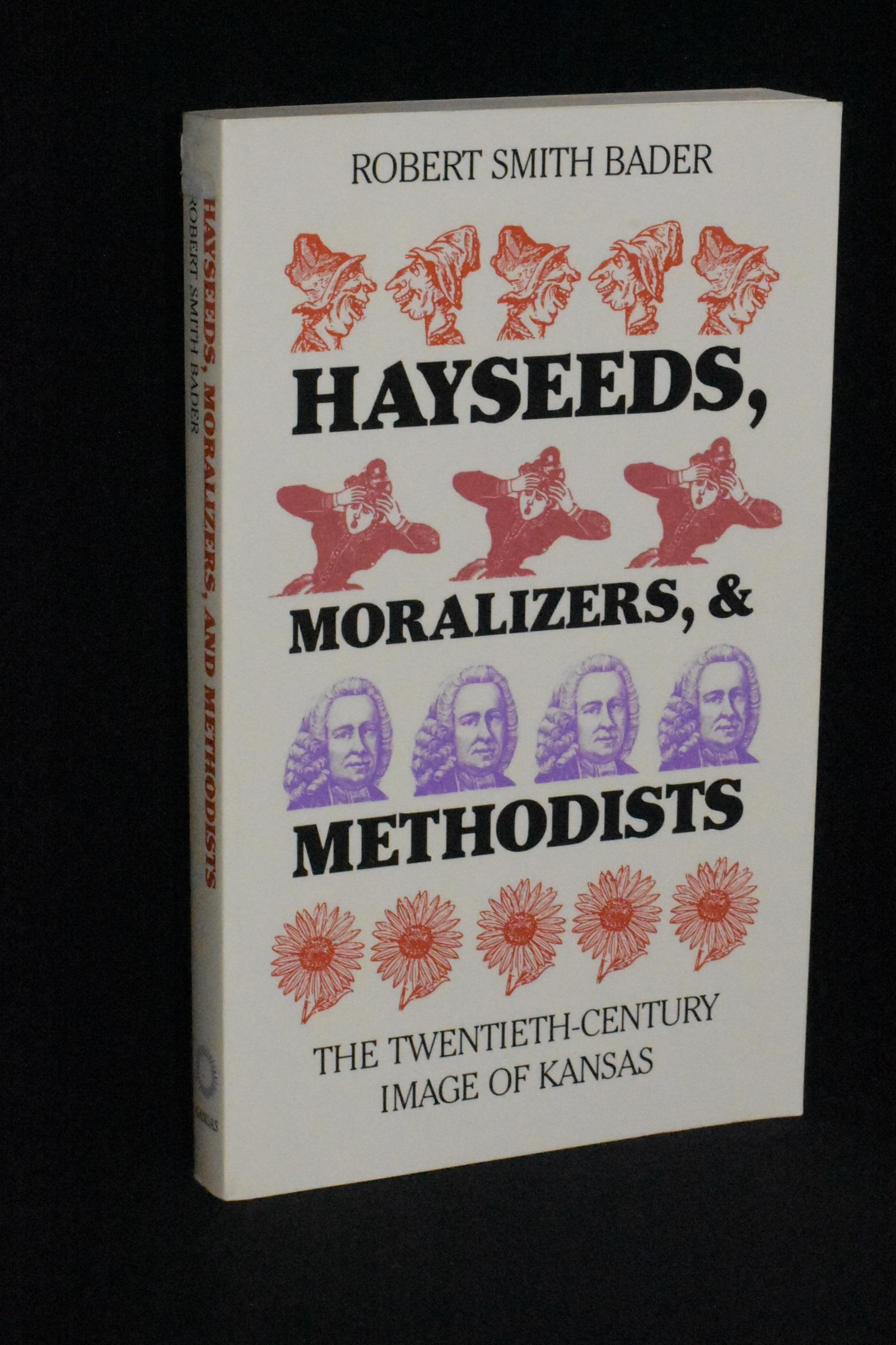 Hayseeds, Moralizers, & Methodists: The Twentieth-Century Image of Kansas - Robert Smith Bader
