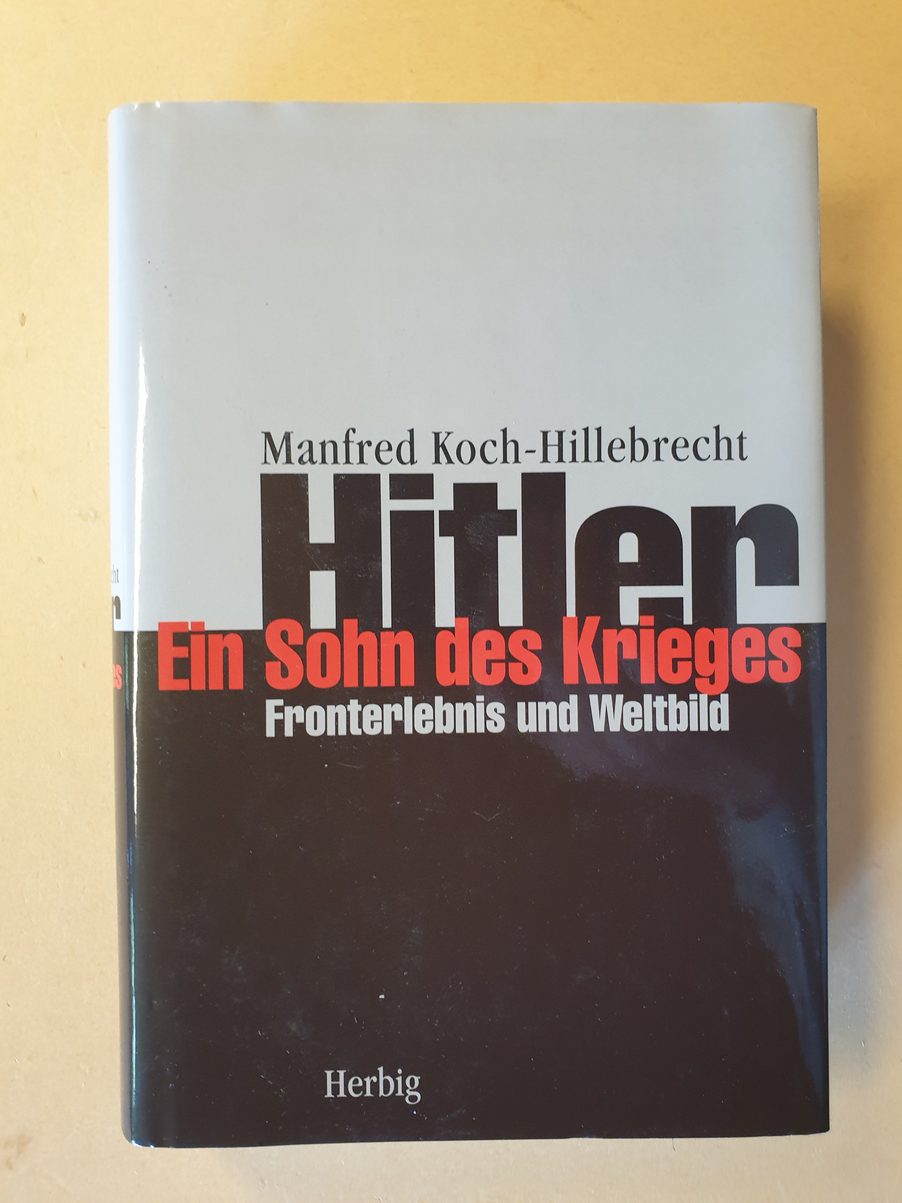 Hitler - ein Sohn des Krieges Fronterlebnis und Weltbild - Koch-Hillebrecht, Manfred