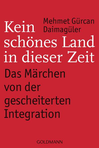 Kein schönes Land in dieser Zeit - Das Märchen von der gescheiterten Integration - Daimagüler, Mehmet Gürcan