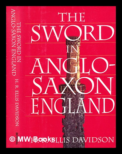 The sword in Anglo-Saxon England : its archaeology and literature / Hilda Ellis Davidson - Davidson, Hilda Ellis (b. 1914-)
