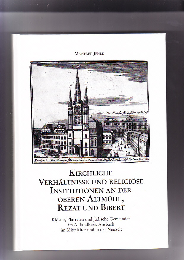 Kirchliche Verhältnisse und religiöse Institutionen an der oberen Altmühl, Rezat und Bibert: Klöster, Pfarreien und jüdische Gemeinden im Altlandkreis Ansbach im Mittelalter und in der Neuzeit. von. Historischer Verein für Mittelfranken / Mittelfränkische Studien Band 20 - Jehle, Manfred