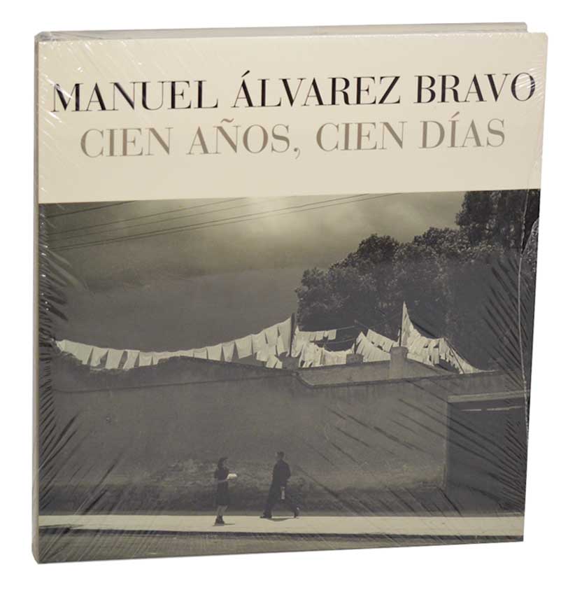 Cien Anos, Cien Dias - BRAVO, Manuel Alvarez, Ignacio Toscano and Carlos Monsivais and with a poem by Octavio Paz