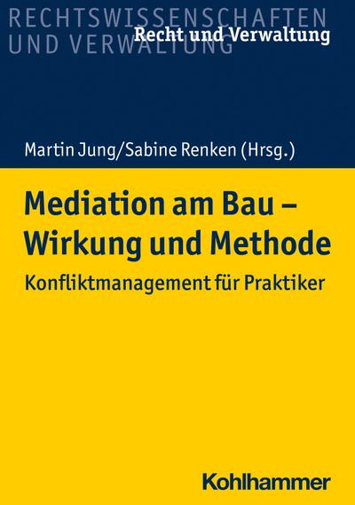 Mediation am Bau - Wirkung und Methode: Konfliktmanagement für Praktiker (Recht und Verwaltung) - Sabine Renken