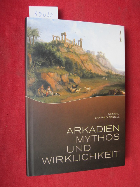 Arkadien - Mythos und Wirklichkeit. Aus dem Schwed. übers. von Ylva Eriksson-Kuchenbuch. - Santillo Frizell, Barbro