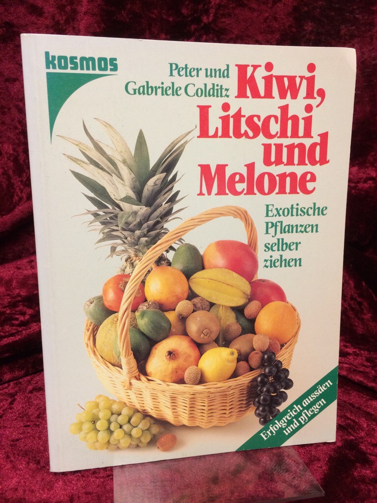 Kiwi, Litschi und Melone. Exotische Pflanzen selber ziehen. Erfolgreich aussäen und pflegen. - Colditz, Peter und Gabriele Lehari