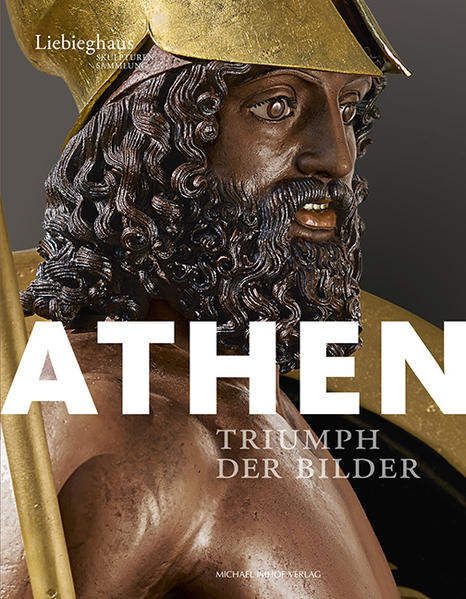 Athen - Triumph der Bilder. [Katalog zur Ausstellung der Liebieghaus Skulpturensammlung, Frankfurt am Main, 4. Mai bis 4. September 2016]. - Brinkmann, Vinzenz (Herausgeber)
