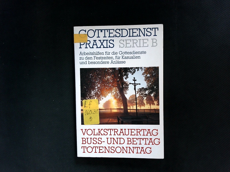 Volkstrauertag, Buss- und Bettag, Totensonntag. Gottesdienste, Predigten,A Anregungen zur Gestaltung, liturgische Stücke.