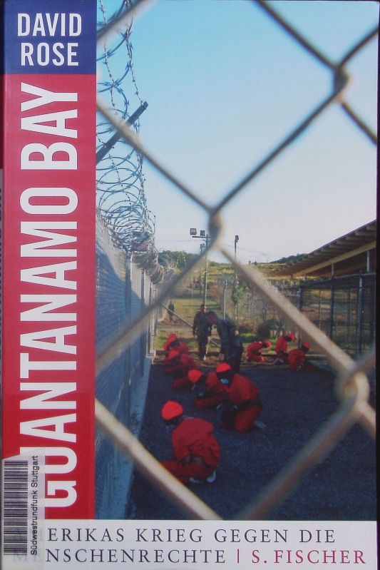 Guantánamo Bay. Amerikas Krieg gegen die Menschenrechte. - Rose, David