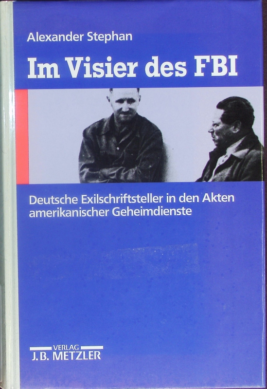 Im Visier des FBI. Deutsche Exilschriftsteller in den Akten amerikanischer Geheimdienste. - Stephan, Alexander