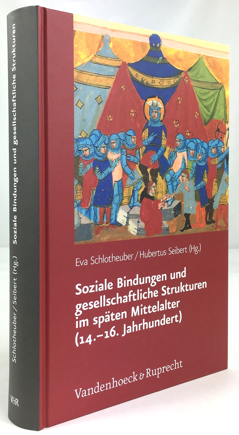 Soziale Bindungen und gesellschaftliche Strukturen im späten Mittelalter (14.-16. Jahrhundert). - Schlotheuber, Eva / Hubertus Seibert (Hrsg.)