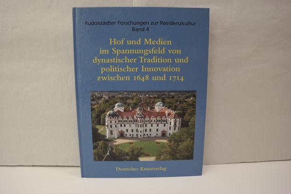 Hof und Medien im Spannungsfeld von dynastischer Tradition und politischer Innovation zwischen 1648 und 1714Forschungen zur Residenzkultur). Rudolstädter Forschungen zur Residenzkultur Band 4: Celle und die Residenzen im Heiligen Römischen Reich deutscher Nation (Herausgegeben von Heiko Laß im Auftrag des Bomann-Museums Celle und des Rudolstädter Arbeitskreis zur Residenzkultur - Heiko Laß [Hrsg.]