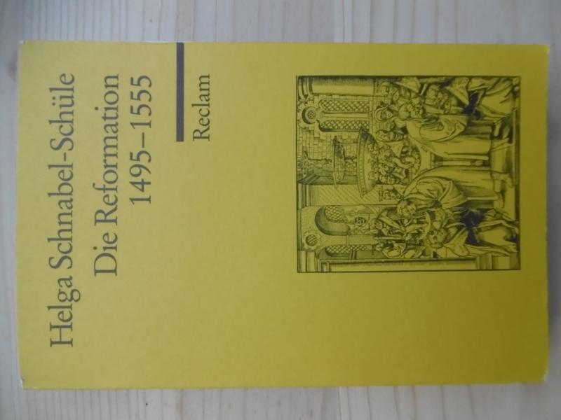 Die Reformation 1495-1555. Politik mit Theologie und Religion. - Schnabel-Schüle, Helga