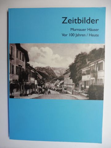 Zeitbilder - Murnauer Häuser - Vor 100 Jahren / Heute *. - Salmen, Brigitte, Hans-Peter Keitel und Hartmut Paulsen
