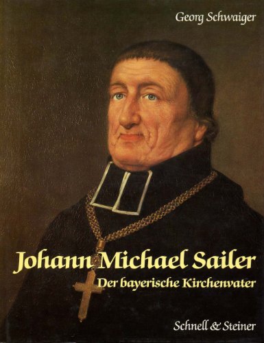 Johann Michael Sailer: Der bayerische Kirchenvater - Georg Schwaiger