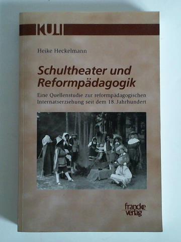 Schultheater und Reformpädagogik. Eine Quellenstudie zur reformpädagogischen Internatserziehung seit dem 18. Jahrhundert - Heckelmann, Heike