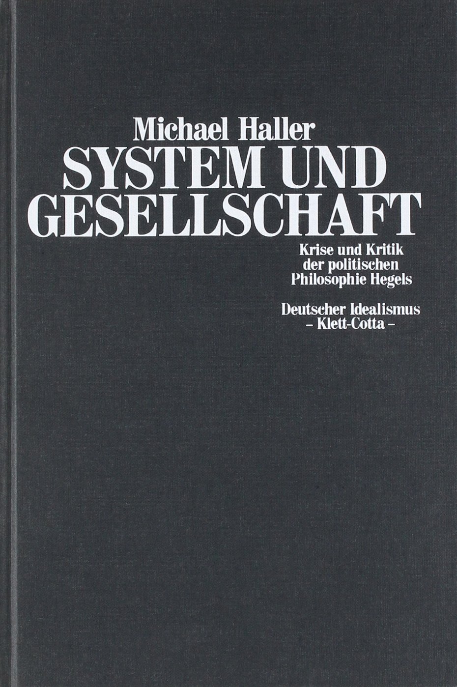 System und Gesellschaft : Krise u. Kritik d. polit. Philosophie Hegels / Michael Haller; Deutscher Idealismus ; Bd. 3 - Haller, Michael