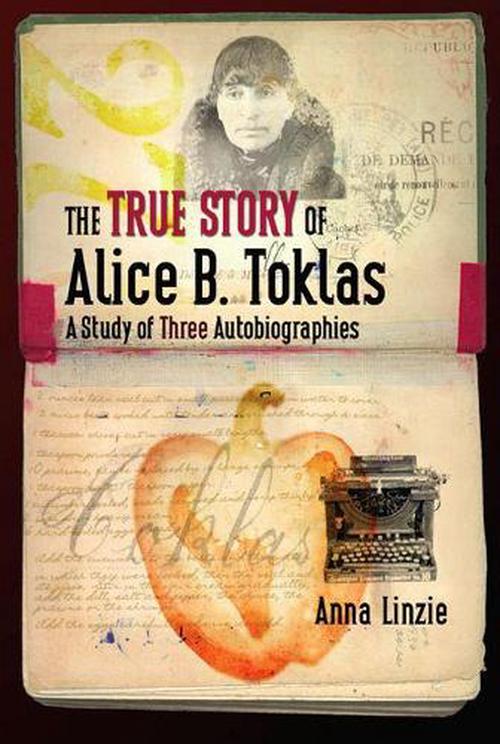 The True Story of Alice B. Toklas: A Study of Three Autobiographies (Hardcover) - Anna Linzie