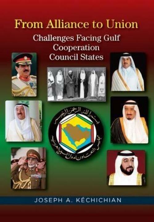 From Alliance to Union: Challenges Facing Gulf Cooperation Council States in the Twenty-First Century (Paperback) - Joseph Kechechian