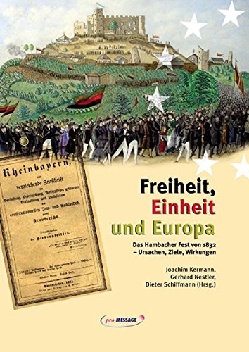 Freiheit, Einheit und Europa: Das Hambacher Fest von 1832 - Ursachen, Ziele, Wirkungen - Kermann, Joachim, Gerhard Nestler und Dieter Schiffmann