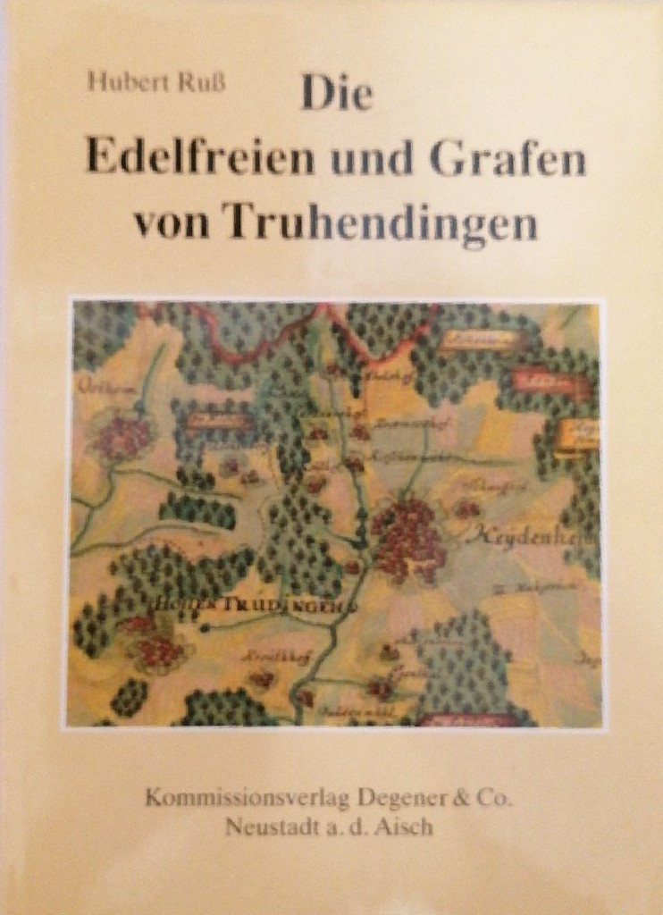 Die Edelfreien und Grafen von Truhendingen. Studien zur Geschichte eines Dynastengeschlechtes im fränkisch-schwäbisch-bayerischen Grenzraum vom frühen 12. bis frühen 15. Jahrhundert - Ruß, Hubert